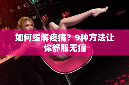 如何缓解疼痛？9种方法让你舒服无痛