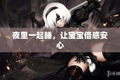 夜里一起睡，让宝宝倍感安心