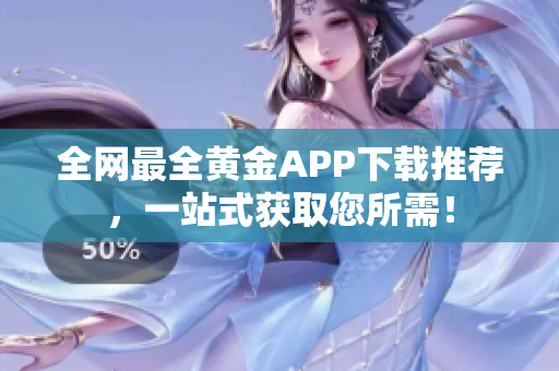 全网最全黄金APP下载推荐，一站式获取您所需！