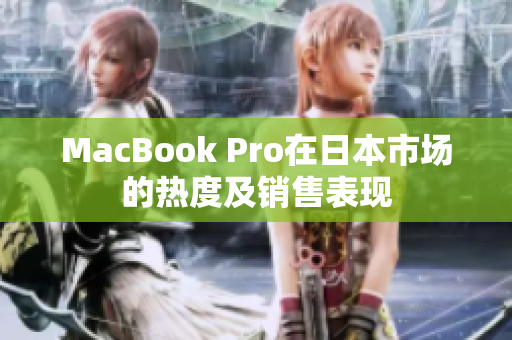 MacBook Pro在日本市场的热度及销售表现