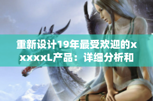 重新设计19年最受欢迎的xxxxxL产品：详细分析和评估)