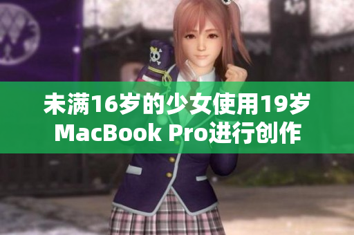 未满16岁的少女使用19岁MacBook Pro进行创作