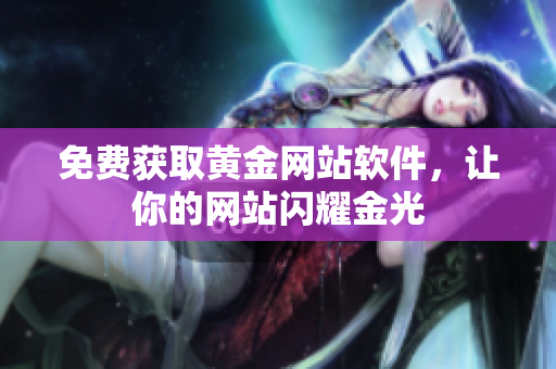 免费获取黄金网站软件，让你的网站闪耀金光