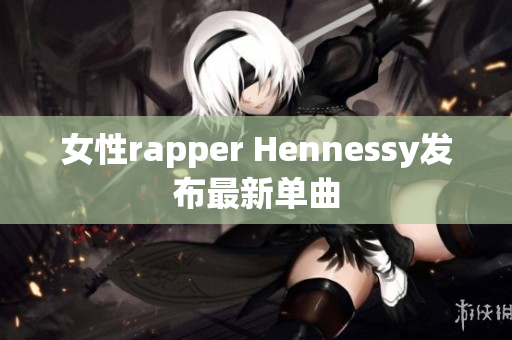 女性rapper Hennessy发布最新单曲