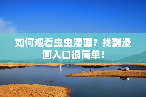 如何观看虫虫漫画？找到漫画入口很简单！