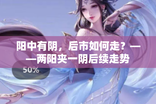 阳中有阴，后市如何走？——两阳夹一阴后续走势