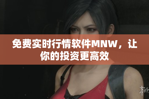 免费实时行情软件MNW，让你的投资更高效