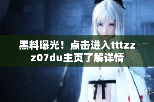 黑料曝光！点击进入tttzzz07du主页了解详情