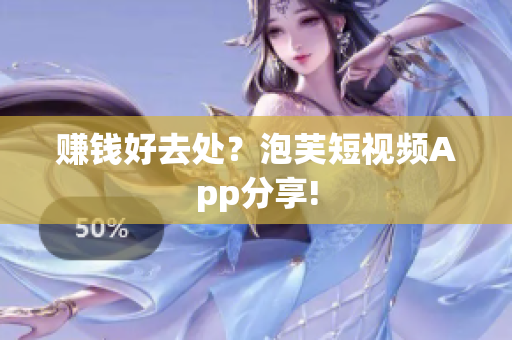 赚钱好去处？泡芙短视频App分享!