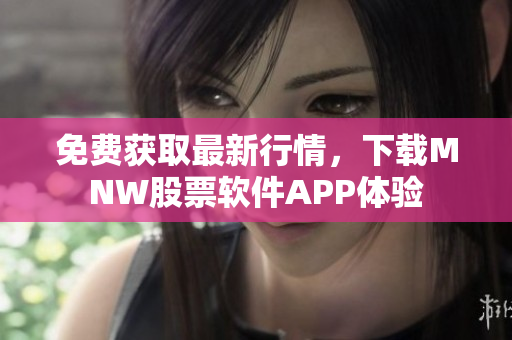 免费获取最新行情，下载MNW股票软件APP体验