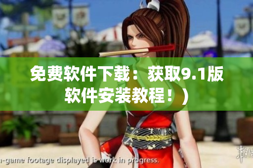 免费软件下载：获取9.1版软件安装教程！)