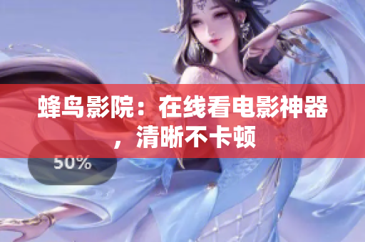 蜂鸟影院：在线看电影神器，清晰不卡顿