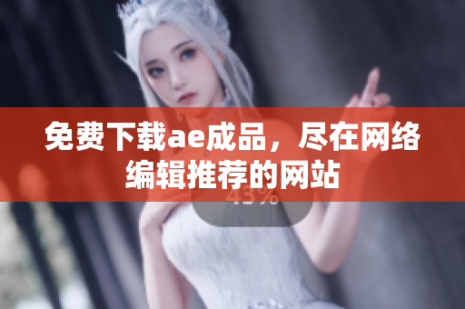 免费下载ae成品，尽在网络编辑推荐的网站