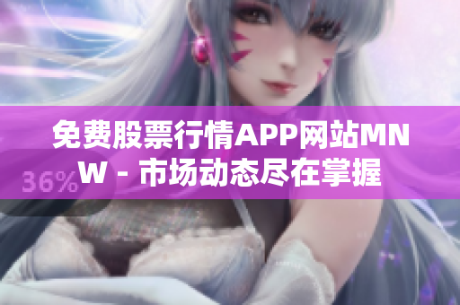 免费股票行情APP网站MNW - 市场动态尽在掌握