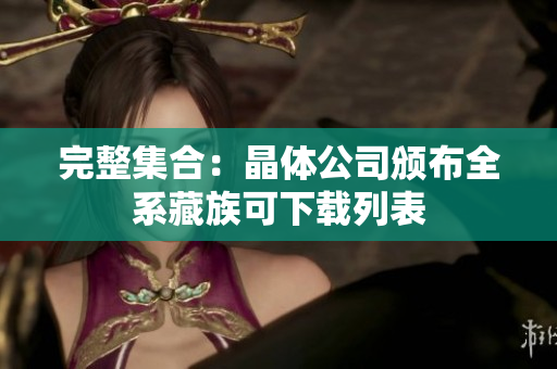 完整集合：晶体公司颁布全系藏族可下载列表