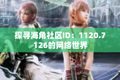 探寻海角社区ID：1120.7126的网络世界