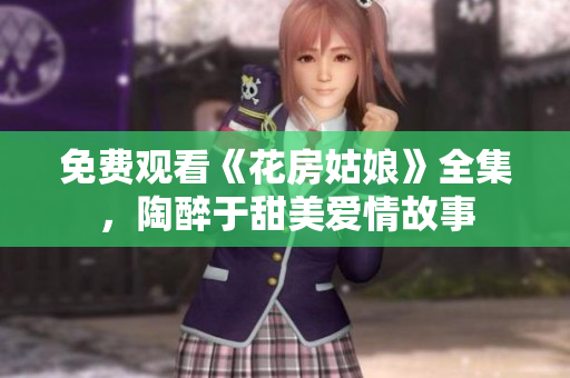 免费观看《花房姑娘》全集，陶醉于甜美爱情故事
