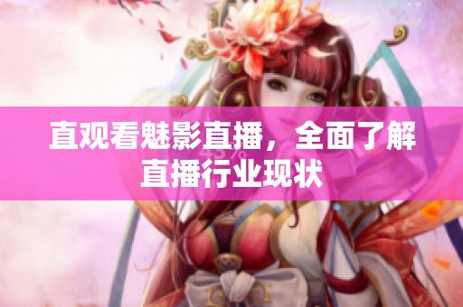 直观看魅影直播，全面了解直播行业现状