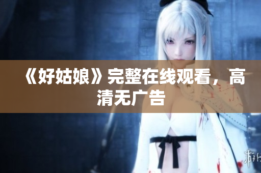 《好姑娘》完整在线观看，高清无广告