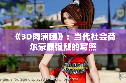 《3D肉蒲团》：当代社会荷尔蒙最强烈的写照