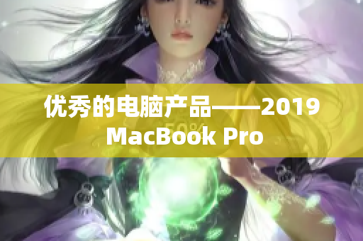 优秀的电脑产品——2019 MacBook Pro