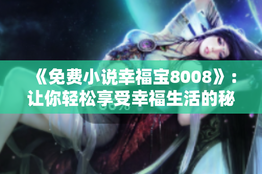 《免费小说幸福宝8008》：让你轻松享受幸福生活的秘诀