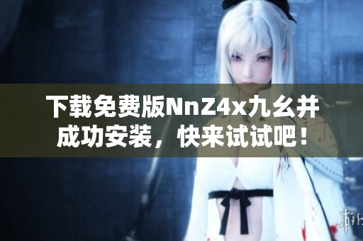 下载免费版NnZ4x九幺并成功安装，快来试试吧！