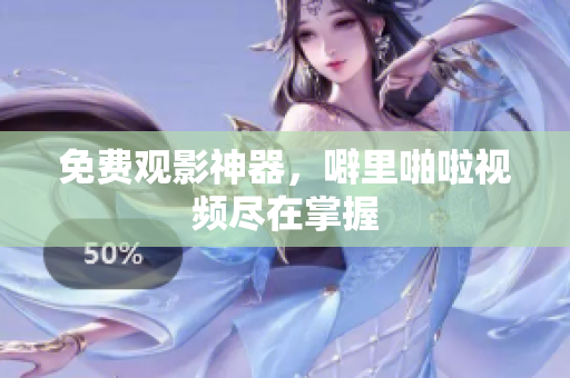 免费观影神器，噼里啪啦视频尽在掌握