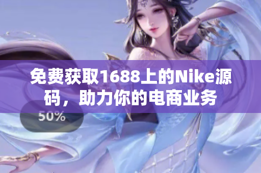 免费获取1688上的Nike源码，助力你的电商业务