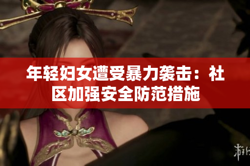 年轻妇女遭受暴力袭击：社区加强安全防范措施