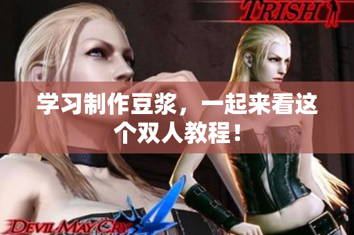 学习制作豆浆，一起来看这个双人教程！