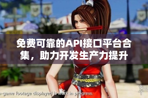 免费可靠的API接口平台合集，助力开发生产力提升