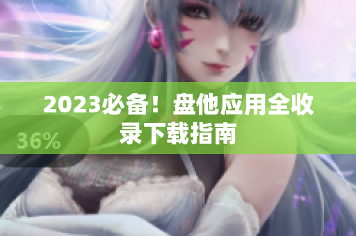 2023必备！盘他应用全收录下载指南