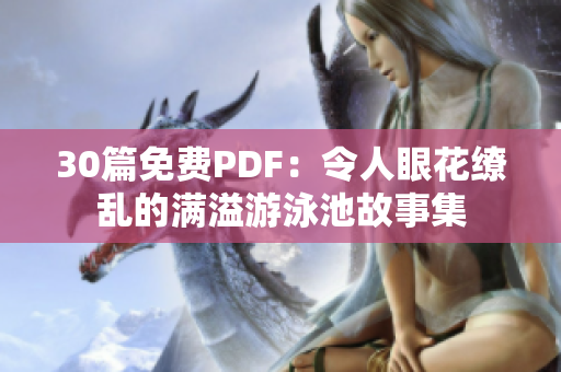 30篇免费PDF：令人眼花缭乱的满溢游泳池故事集