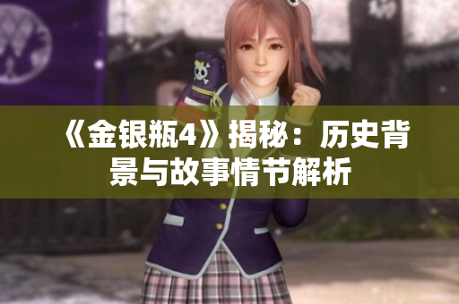 《金银瓶4》揭秘：历史背景与故事情节解析