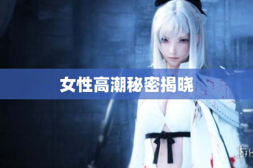 女性高潮秘密揭晓