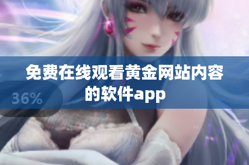 免费在线观看黄金网站内容的软件app
