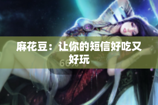 麻花豆：让你的短信好吃又好玩