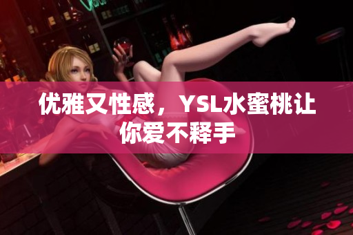 优雅又性感，YSL水蜜桃让你爱不释手