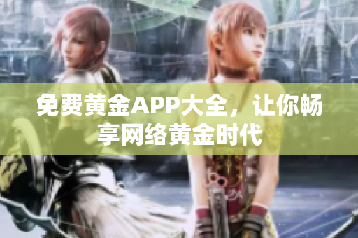 免费黄金APP大全，让你畅享网络黄金时代