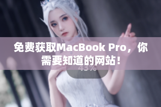 免费获取MacBook Pro，你需要知道的网站！