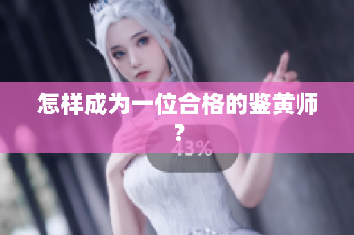 怎样成为一位合格的鉴黄师？
