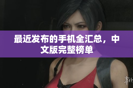 最近发布的手机全汇总，中文版完整榜单
