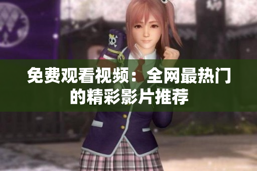 免费观看视频：全网最热门的精彩影片推荐