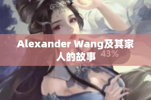 Alexander Wang及其家人的故事