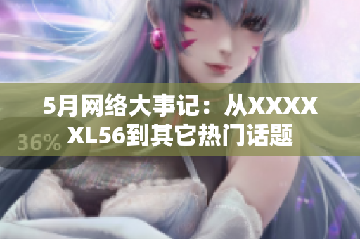 5月网络大事记：从XXXXXL56到其它热门话题