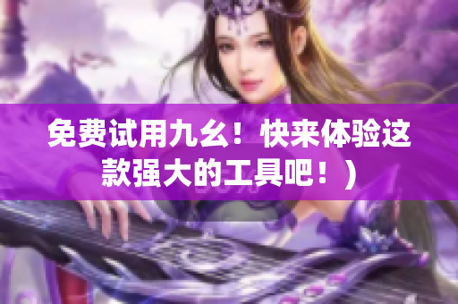 免费试用九幺！快来体验这款强大的工具吧！)