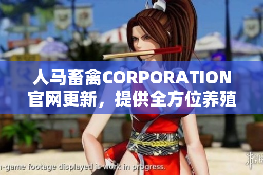 人马畜禽CORPORATION官网更新，提供全方位养殖资源！