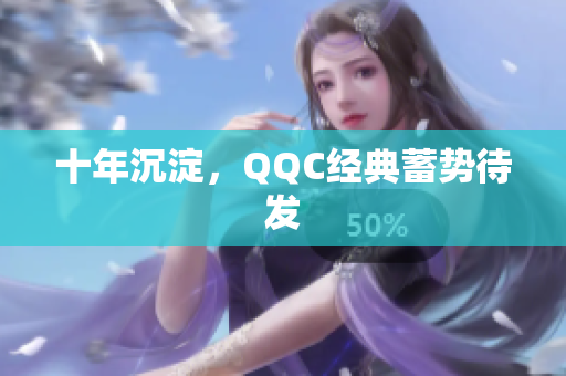 十年沉淀，QQC经典蓄势待发
