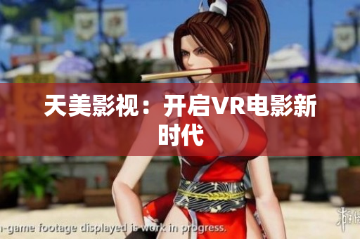 天美影视：开启VR电影新时代